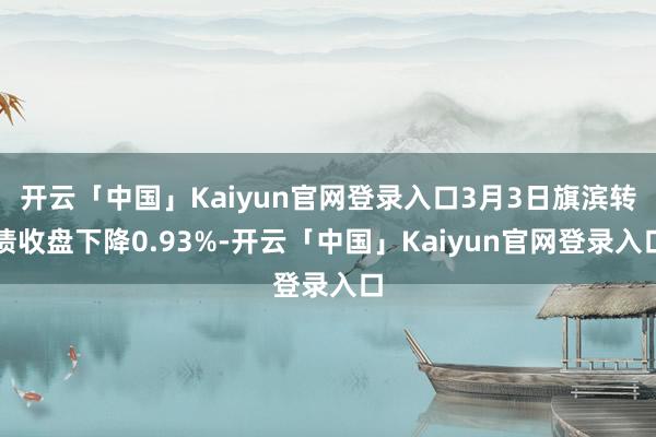 开云「中国」Kaiyun官网登录入口3月3日旗滨转债收盘下降0.93%-开云「中国」Kaiyun官网登录入口
