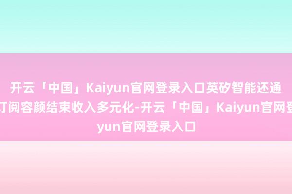 开云「中国」Kaiyun官网登录入口英矽智能还通过软件订阅容颜结束收入多元化-开云「中国」Kaiyun官网登录入口