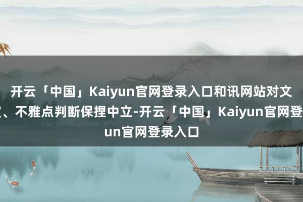 开云「中国」Kaiyun官网登录入口和讯网站对文中讲演、不雅点判断保捏中立-开云「中国」Kaiyun官网登录入口